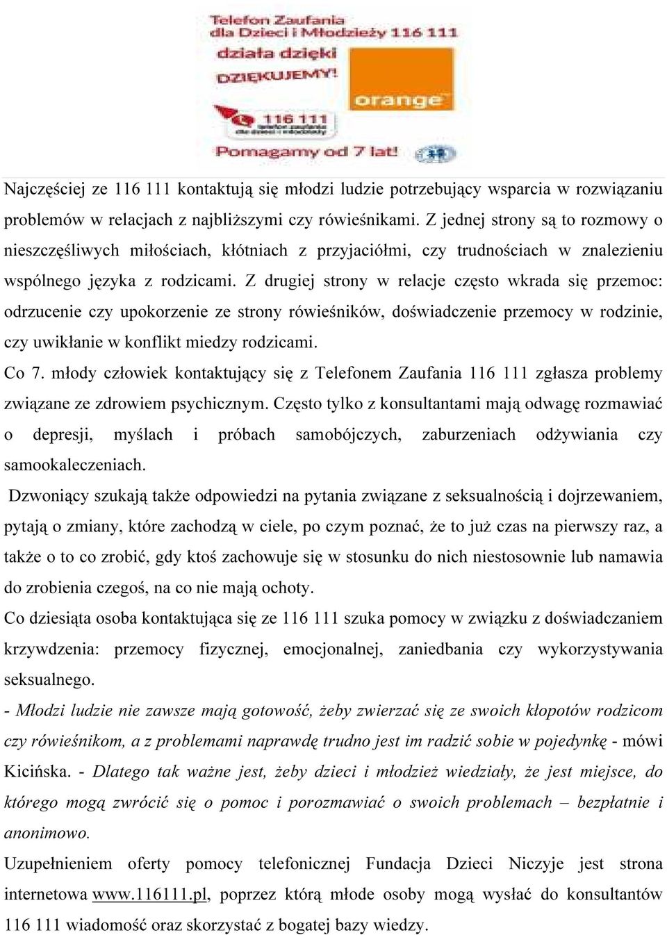 Z drugiej strony w relacje często wkrada się przemoc: odrzucenie czy upokorzenie ze strony rówieśników, doświadczenie przemocy w rodzinie, czy uwikłanie w konflikt miedzy rodzicami. Co 7.