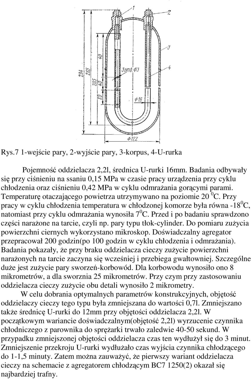 Temperaturę otaczającego powietrza utrzymywano na poziomie 20 0 C. Przy pracy w cyklu chłodzenia temperatura w chłodzonej komorze była równa -18 0 C, natomiast przy cyklu odmraŝania wynosiła 7 0 C.