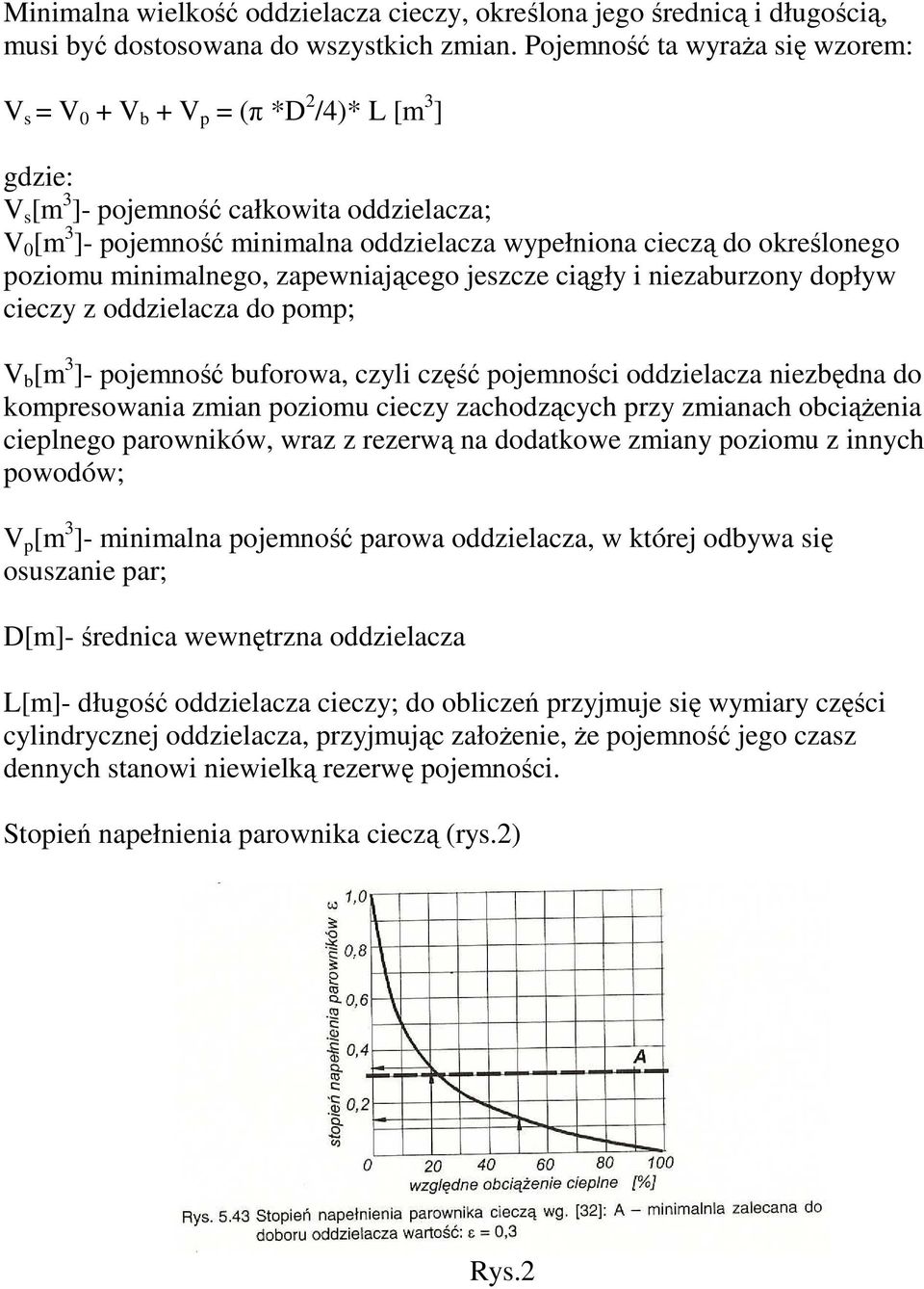 określonego poziomu minimalnego, zapewniającego jeszcze ciągły i niezaburzony dopływ cieczy z oddzielacza do pomp; V b [m 3 ]- pojemność buforowa, czyli część pojemności oddzielacza niezbędna do