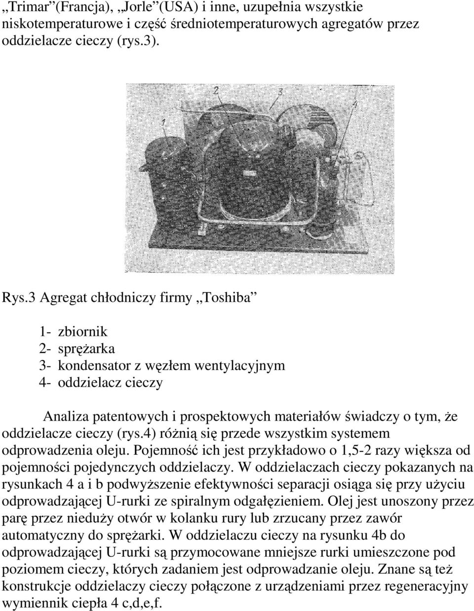 cieczy (rys.4) róŝnią się przede wszystkim systemem odprowadzenia oleju. Pojemność ich jest przykładowo o 1,5-2 razy większa od pojemności pojedynczych oddzielaczy.