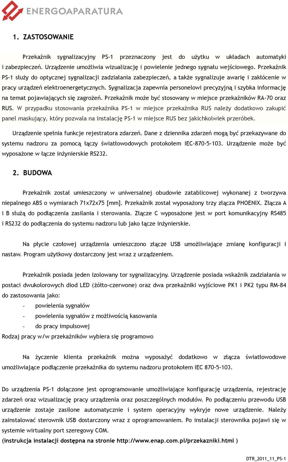 Sygnalizacja zapewnia personelowi precyzyjną i szybka informację na temat pojawiających się zagrożeń. Przekaźnik może być stosowany w miejsce przekaźników RA-70 oraz RUS.