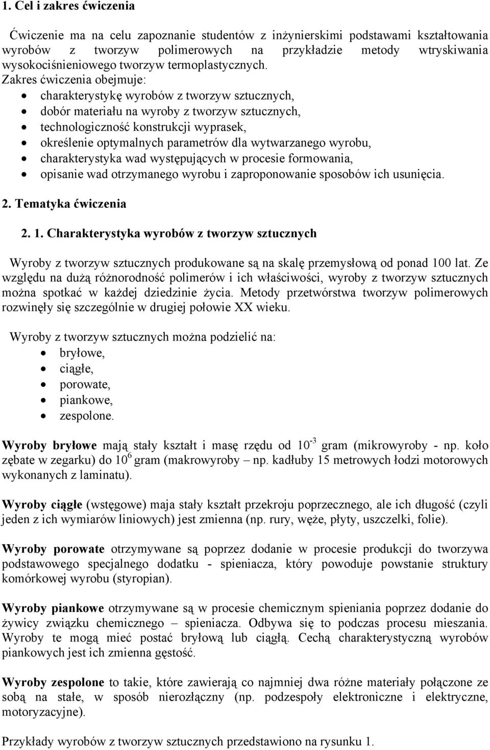 Zakres ćwiczenia obejmuje: charakterystykę wyrobów z tworzyw sztucznych, dobór materiału na wyroby z tworzyw sztucznych, technologiczność konstrukcji wyprasek, określenie optymalnych parametrów dla