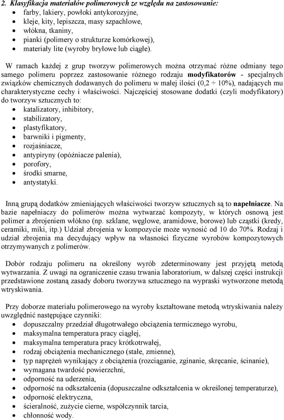 W ramach każdej z grup tworzyw polimerowych można otrzymać różne odmiany tego samego polimeru poprzez zastosowanie różnego rodzaju modyfikatorów - specjalnych związków chemicznych dodawanych do