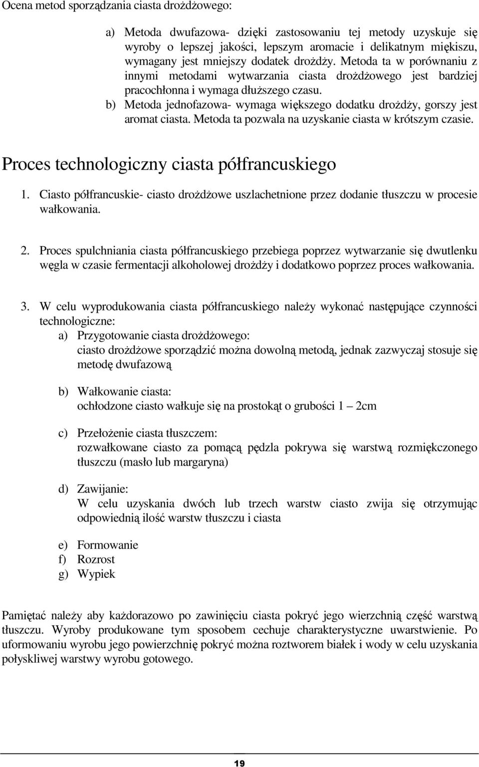 b) Metoda jednofazowa- wymaga większego dodatku drożdży, gorszy jest aromat ciasta. Metoda ta pozwala na uzyskanie ciasta w krótszym czasie. Proces technologiczny ciasta półfrancuskiego 1.