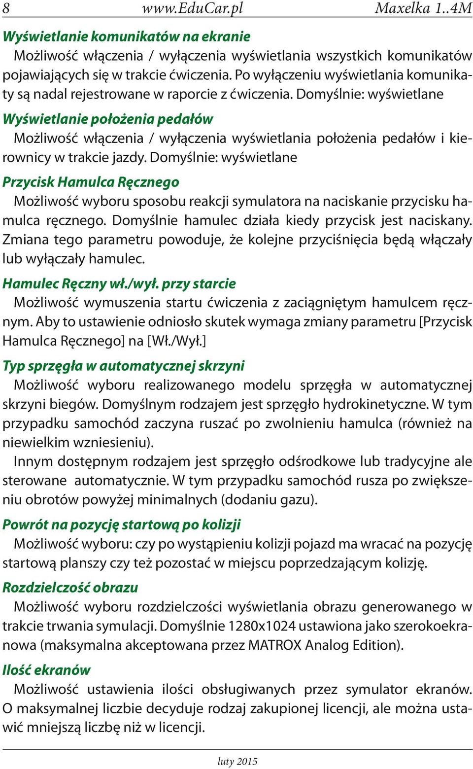 Domyślnie: wyświetlane Wyświetlanie położenia pedałów Możliwość włączenia / wyłączenia wyświetlania położenia pedałów i kierownicy w trakcie jazdy.