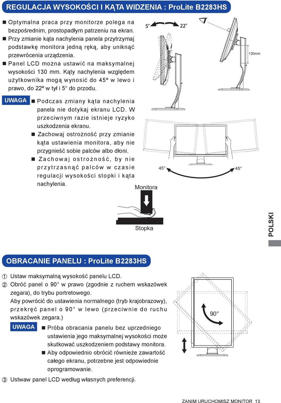 Kąty nachylenia względem użytkownika mogą wynosić do 45º w lewo i prawo, do 22º w tył i 5 do przodu. 130mm UWAGA Podczas zmiany kąta nachylenia panela nie dotykaj ekranu LCD.