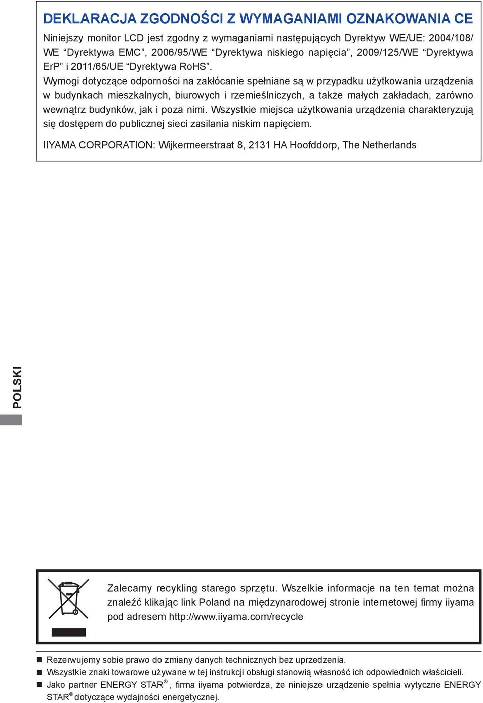 Wymogi dotyczące odporności na zakłócanie spełniane są w przypadku użytkowania urządzenia w budynkach mieszkalnych, biurowych i rzemieślniczych, a także małych zakładach, zarówno wewnątrz budynków,