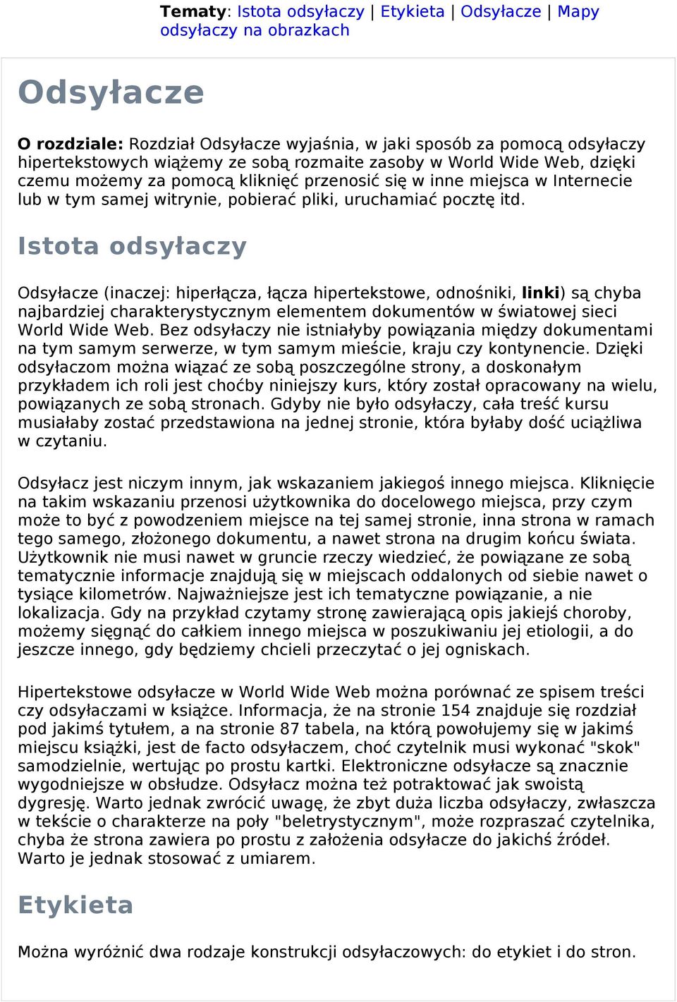 Istota odsyłaczy Odsyłacze (inaczej: hiperłącza, łącza hipertekstowe, odnośniki, linki) s ą chyba najbardziej charakterystycznym elementem dokumentów w ś wiatowej sieci World Wide Web.