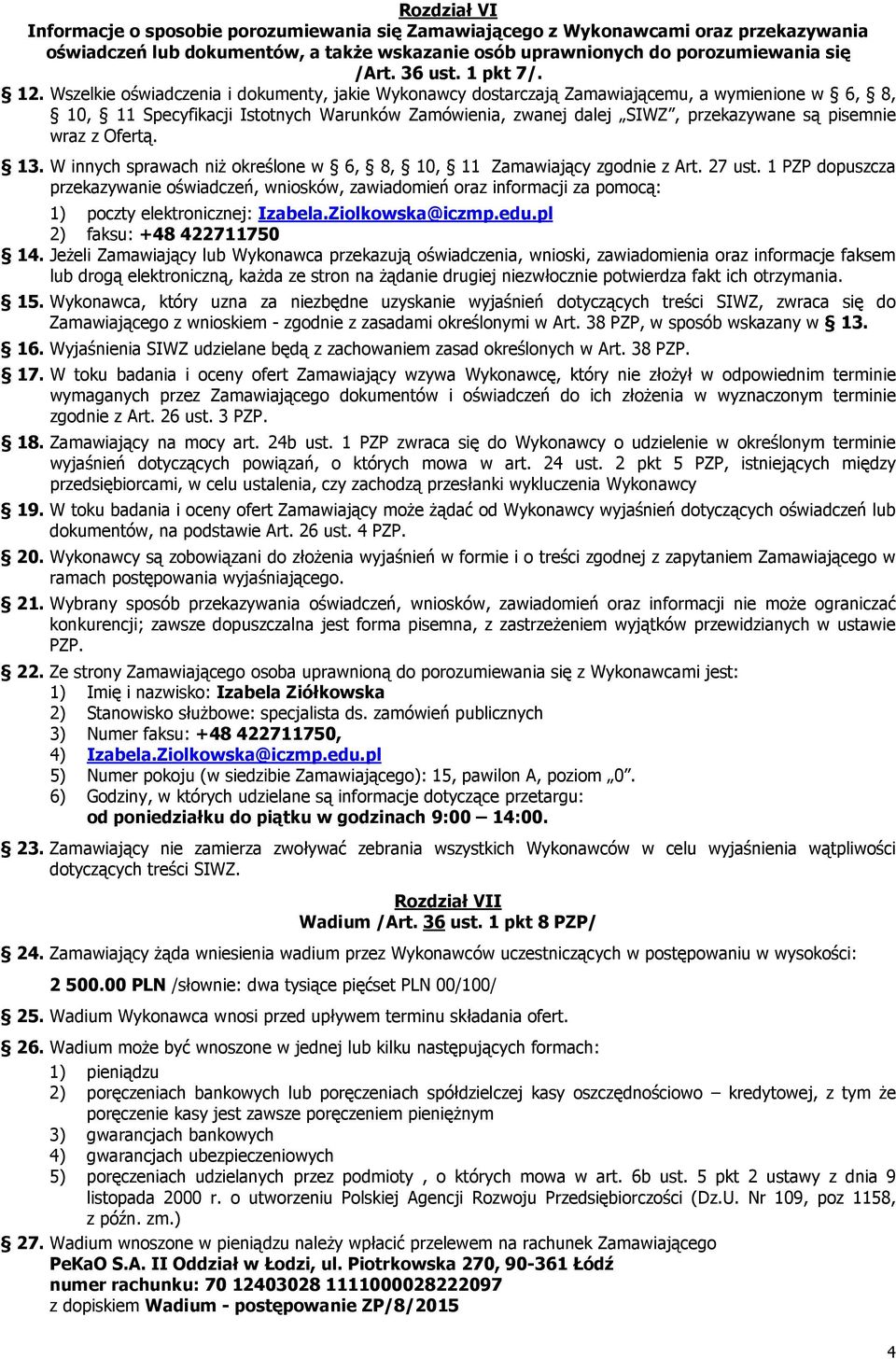 Wszelkie oświadczenia i dokumenty, jakie Wykonawcy dostarczają Zamawiającemu, a wymienione w 6, 8, 10, 11 Specyfikacji Istotnych Warunków Zamówienia, zwanej dalej SIWZ, przekazywane są pisemnie wraz
