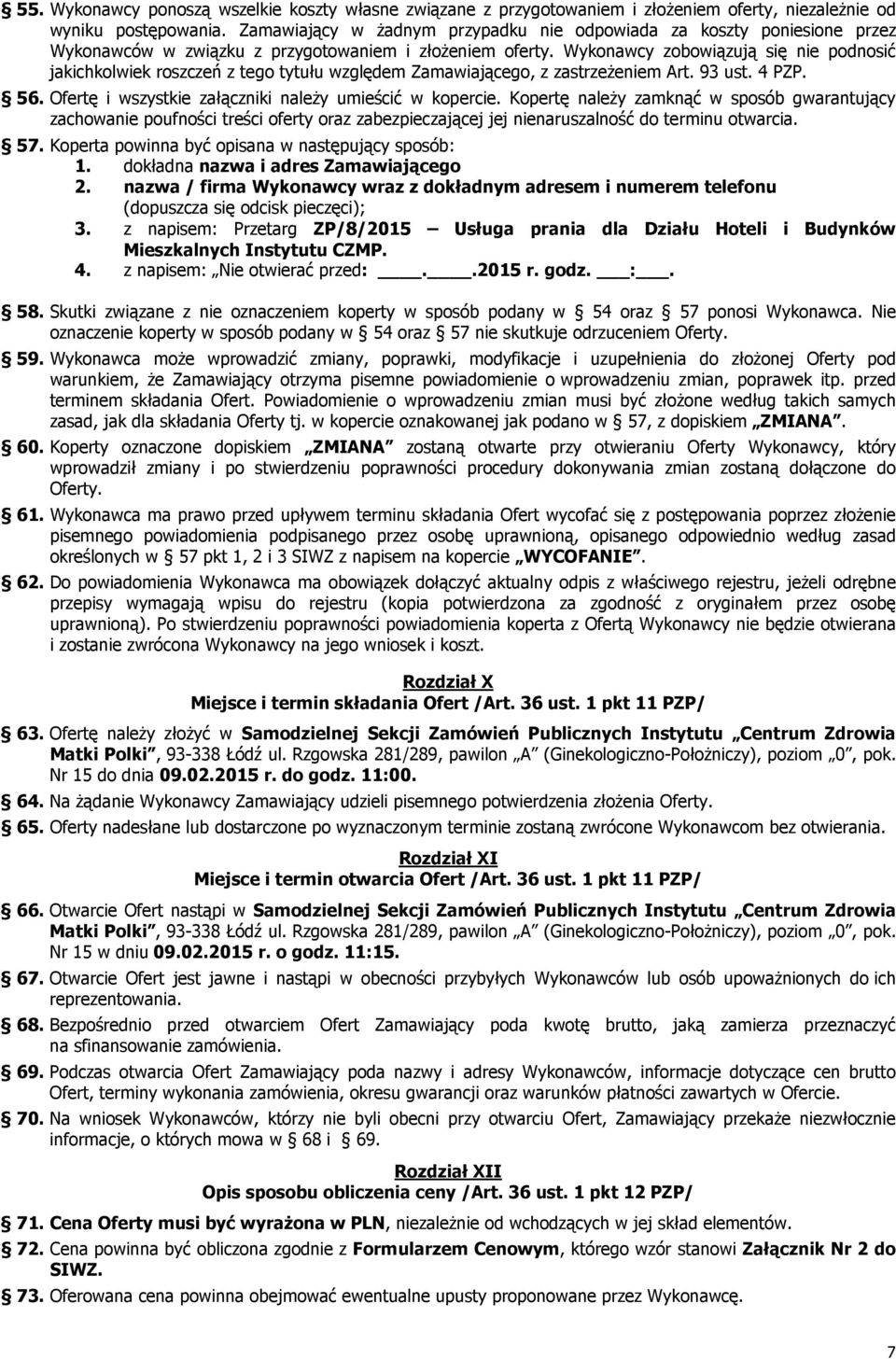 Wykonawcy zobowiązują się nie podnosić jakichkolwiek roszczeń z tego tytułu względem Zamawiającego, z zastrzeŝeniem Art. 93 ust. 4 PZP. 56. Ofertę i wszystkie załączniki naleŝy umieścić w kopercie.