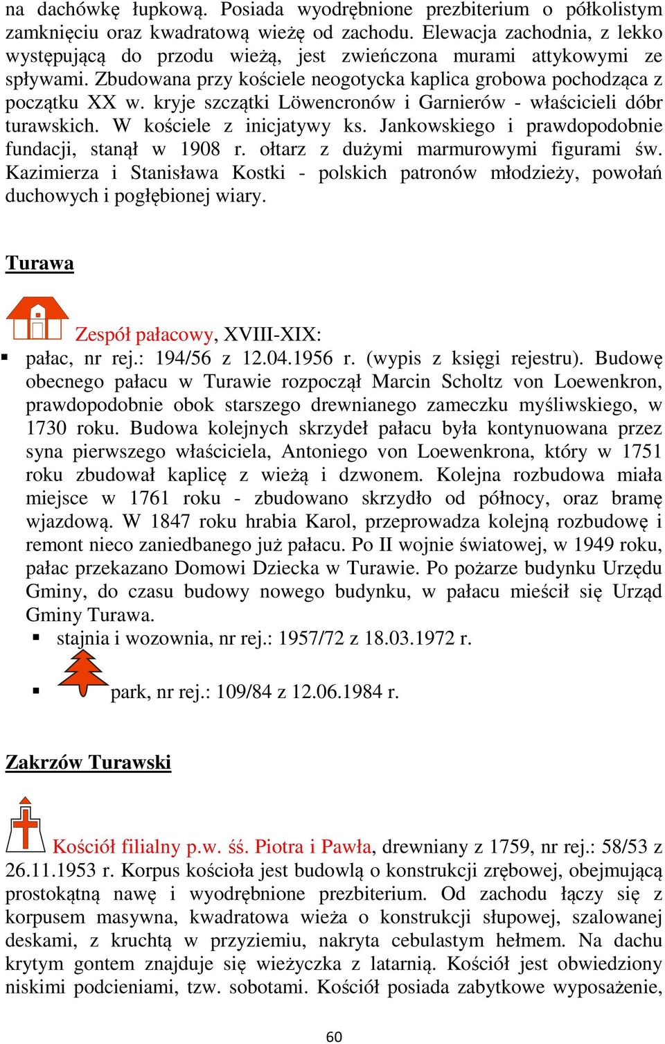 kryje szczątki Löwencronów i Garnierów - właścicieli dóbr turawskich. W kościele z inicjatywy ks. Jankowskiego i prawdopodobnie fundacji, stanął w 1908 r. ołtarz z dużymi marmurowymi figurami św.
