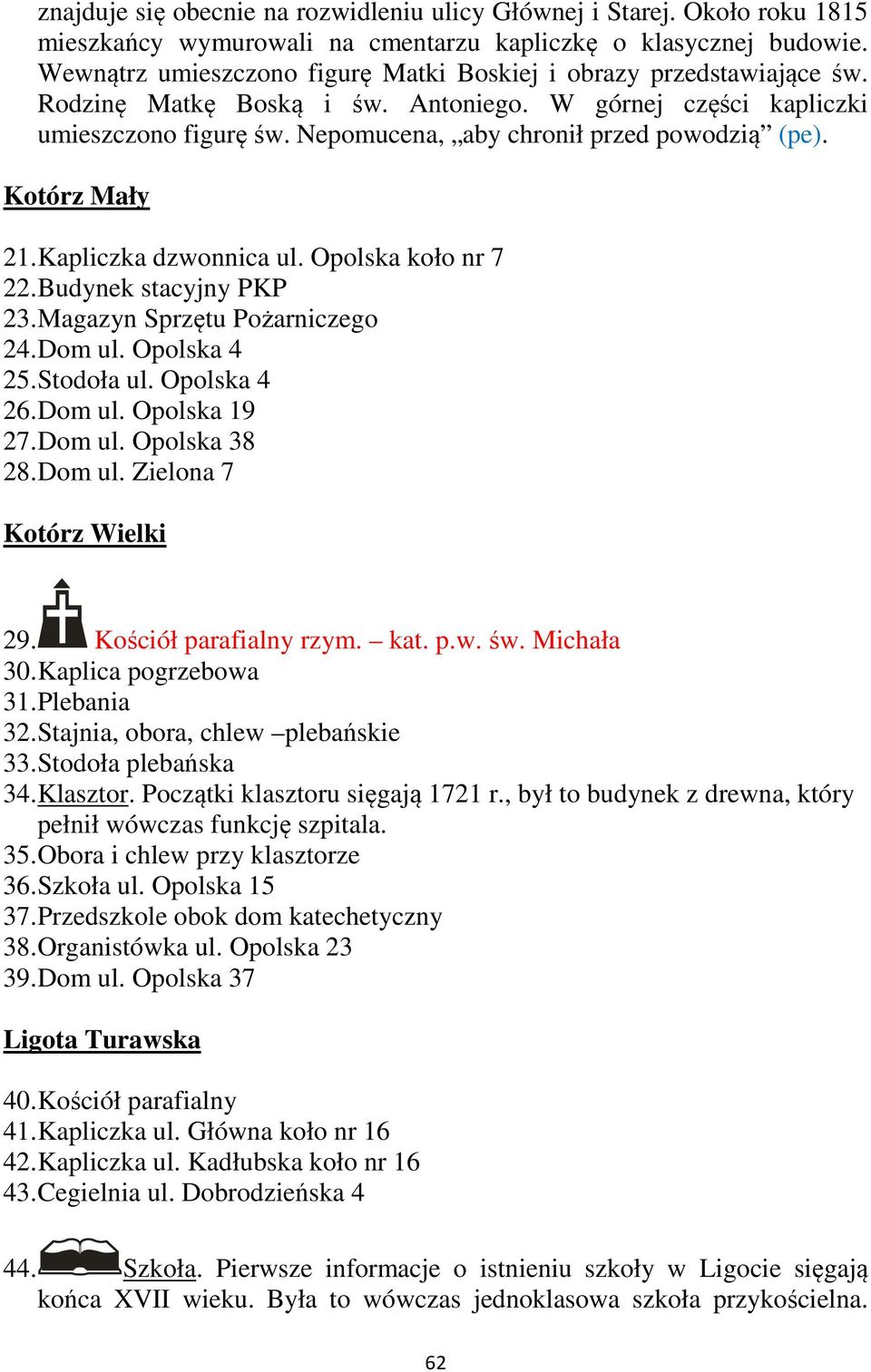 Nepomucena, aby chronił przed powodzią (pe). Kotórz Mały 21. Kapliczka dzwonnica ul. Opolska koło nr 7 22. Budynek stacyjny PKP 23. Magazyn Sprzętu Pożarniczego 24. Dom ul. Opolska 4 25. Stodoła ul.