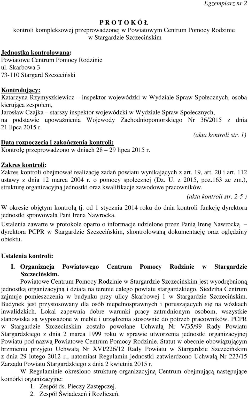 w Wydziale Spraw Społecznych, na podstawie upoważnienia Wojewody Zachodniopomorskiego Nr 36/2015 z dnia 21 lipca 2015 r. (akta kontroli str.