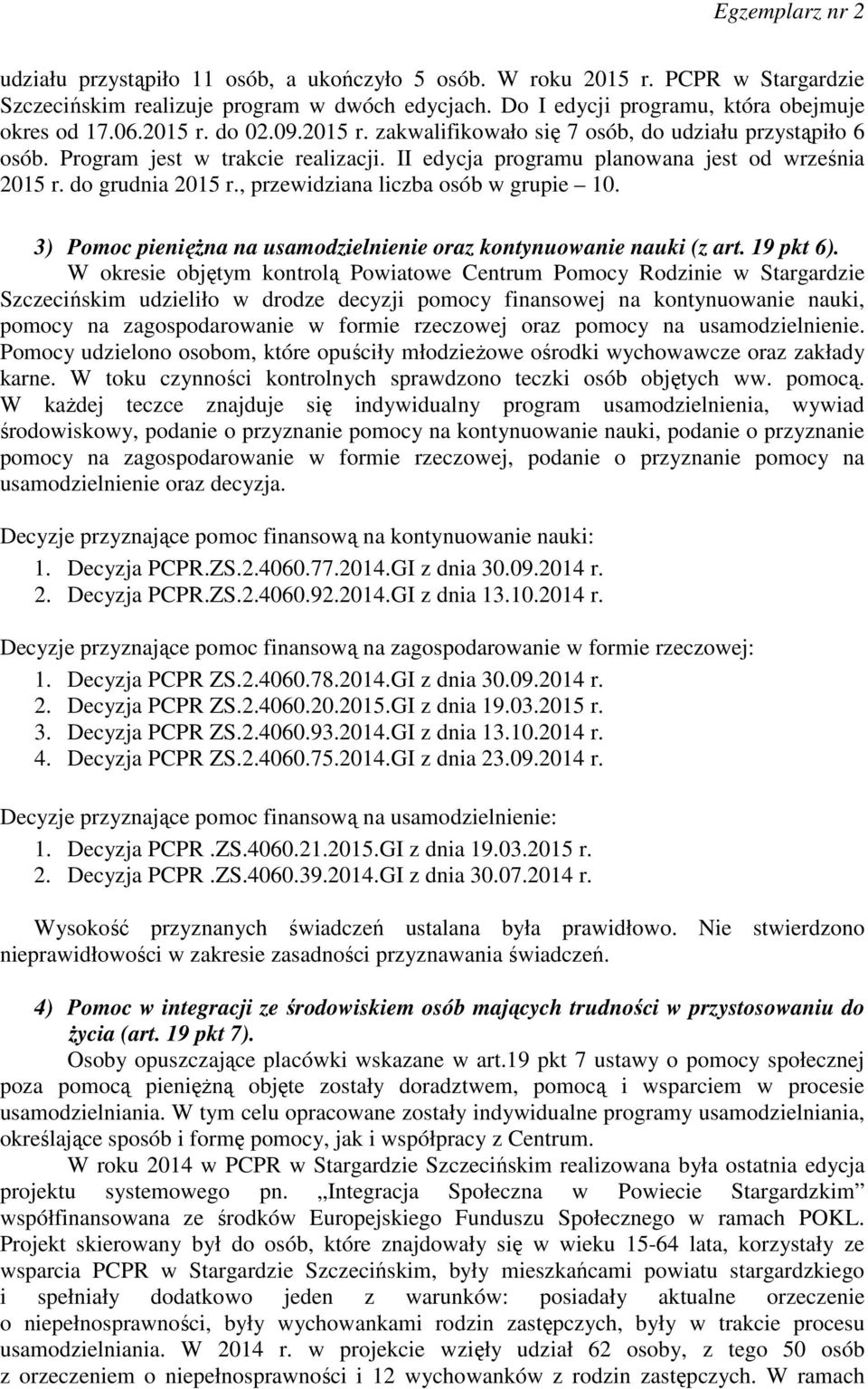 , przewidziana liczba osób w grupie 10. 3) Pomoc pieniężna na usamodzielnienie oraz kontynuowanie nauki (z art. 19 pkt 6).