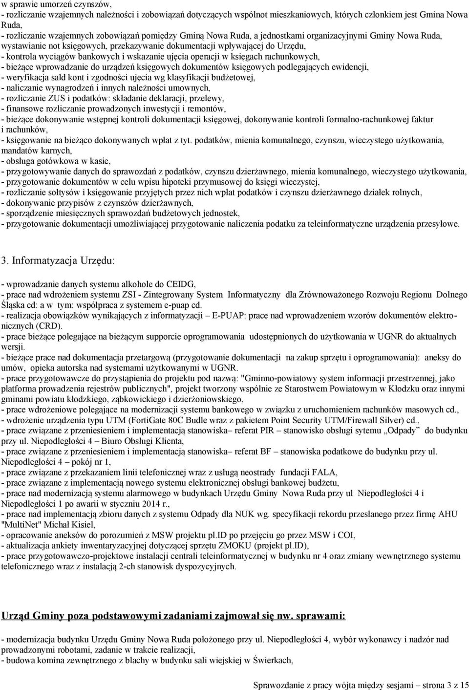 w księgach rachunkowych, - bieżące wprowadzanie do urządzeń księgowych dokumentów księgowych podlegających ewidencji, - weryfikacja sald kont i zgodności ujęcia wg klasyfikacji budżetowej, -