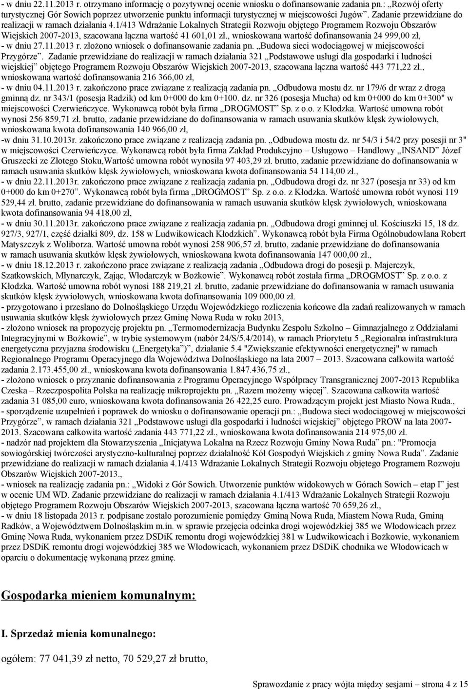 1/413 Wdrażanie Lokalnych Strategii Rozwoju objętego Programem Rozwoju Obszarów Wiejskich 2007-2013, szacowana łączna wartość 41 601,01 zł.