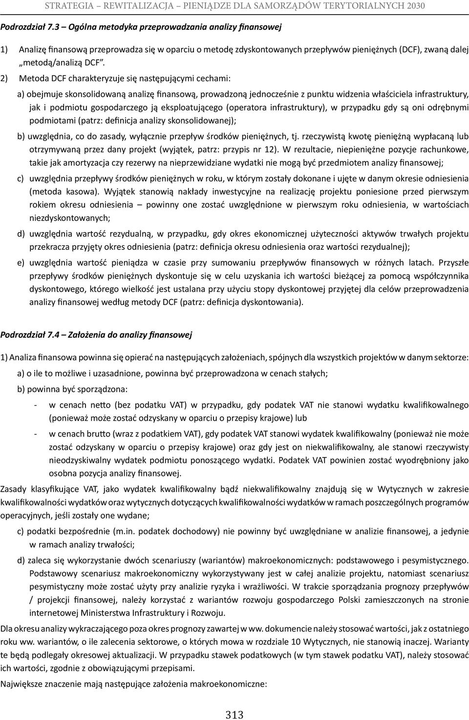 2) Metoda DCF charakteryzuje się następującymi cechami: a) obejmuje skonsolidowaną analizę finansową, prowadzoną jednocześnie z punktu widzenia właściciela infrastruktury, jak i podmiotu