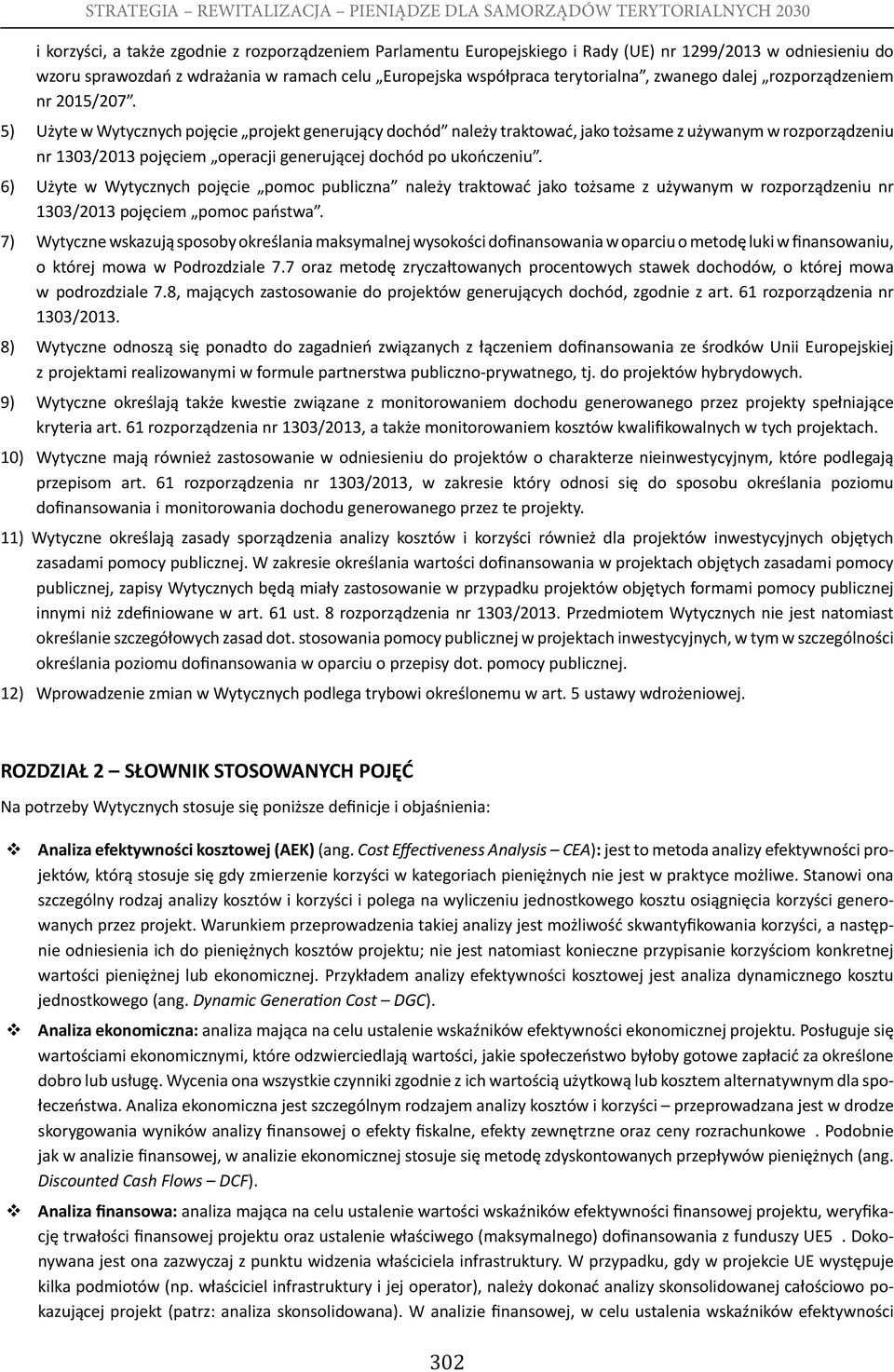 5) Użyte w Wytycznych pojęcie projekt generujący dochód należy traktować, jako tożsame z używanym w rozporządzeniu nr 1303/2013 pojęciem operacji generującej dochód po ukończeniu.