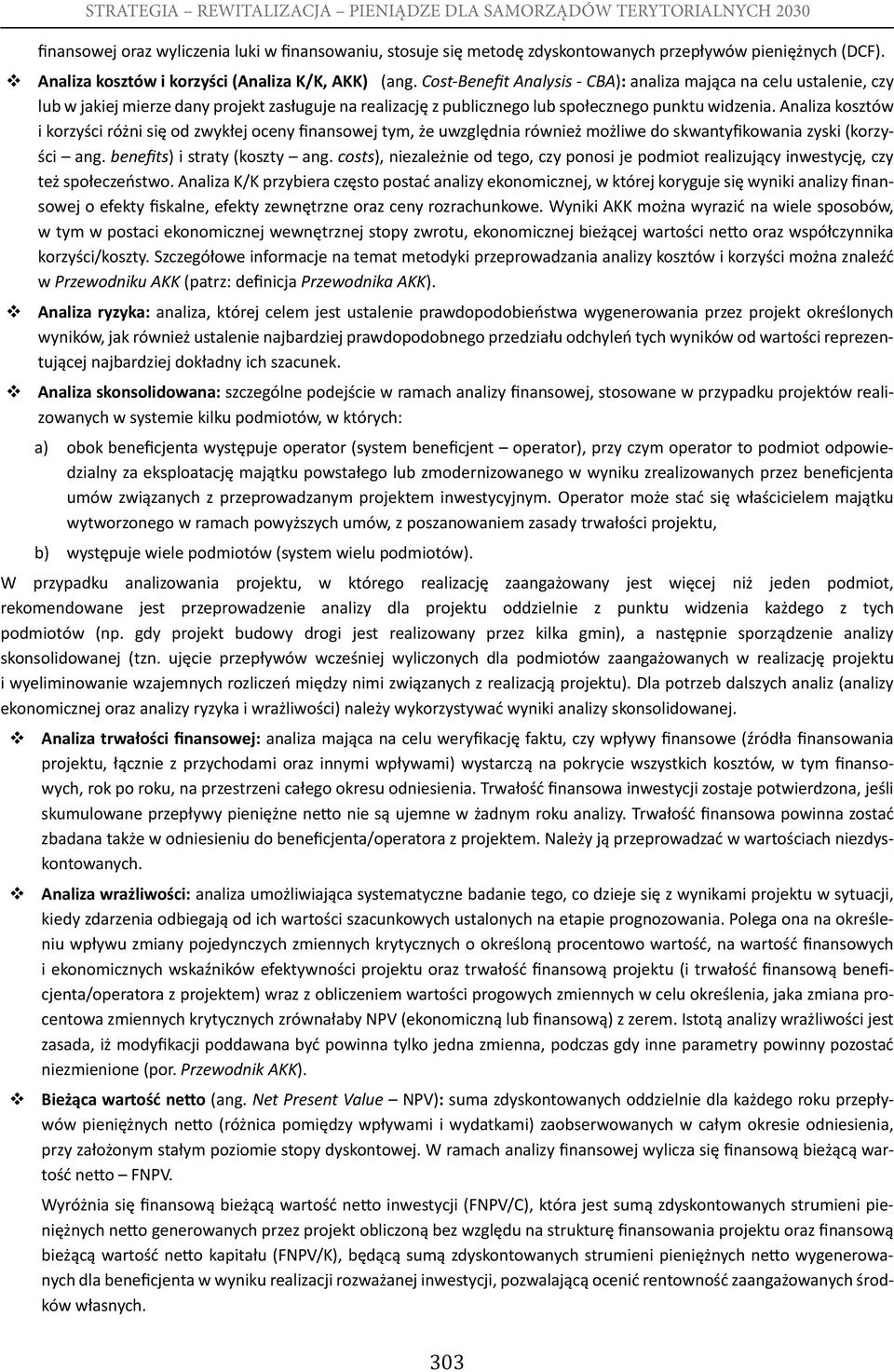 Analiza kosztów i korzyści różni się od zwykłej oceny finansowej tym, że uwzględnia również możliwe do skwantyfikowania zyski (korzyści ang. benefits) i straty (koszty ang.