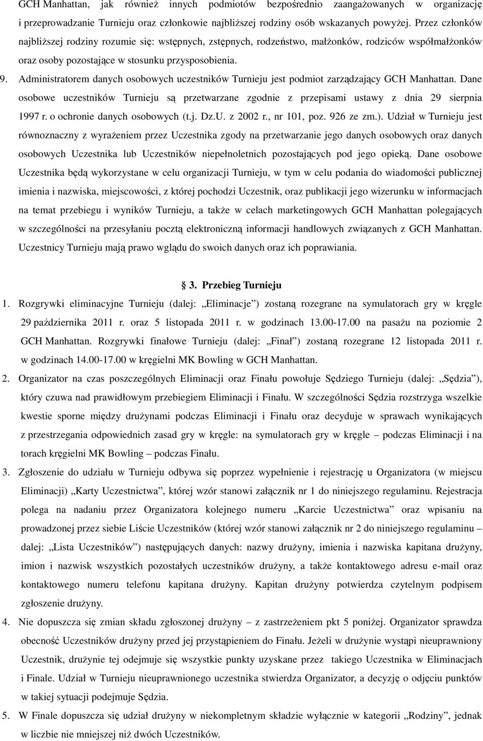 Administratorem danych osobowych uczestników Turnieju jest podmiot zarządzający GCH Manhattan. Dane osobowe uczestników Turnieju są przetwarzane zgodnie z przepisami ustawy z dnia 29 sierpnia 1997 r.