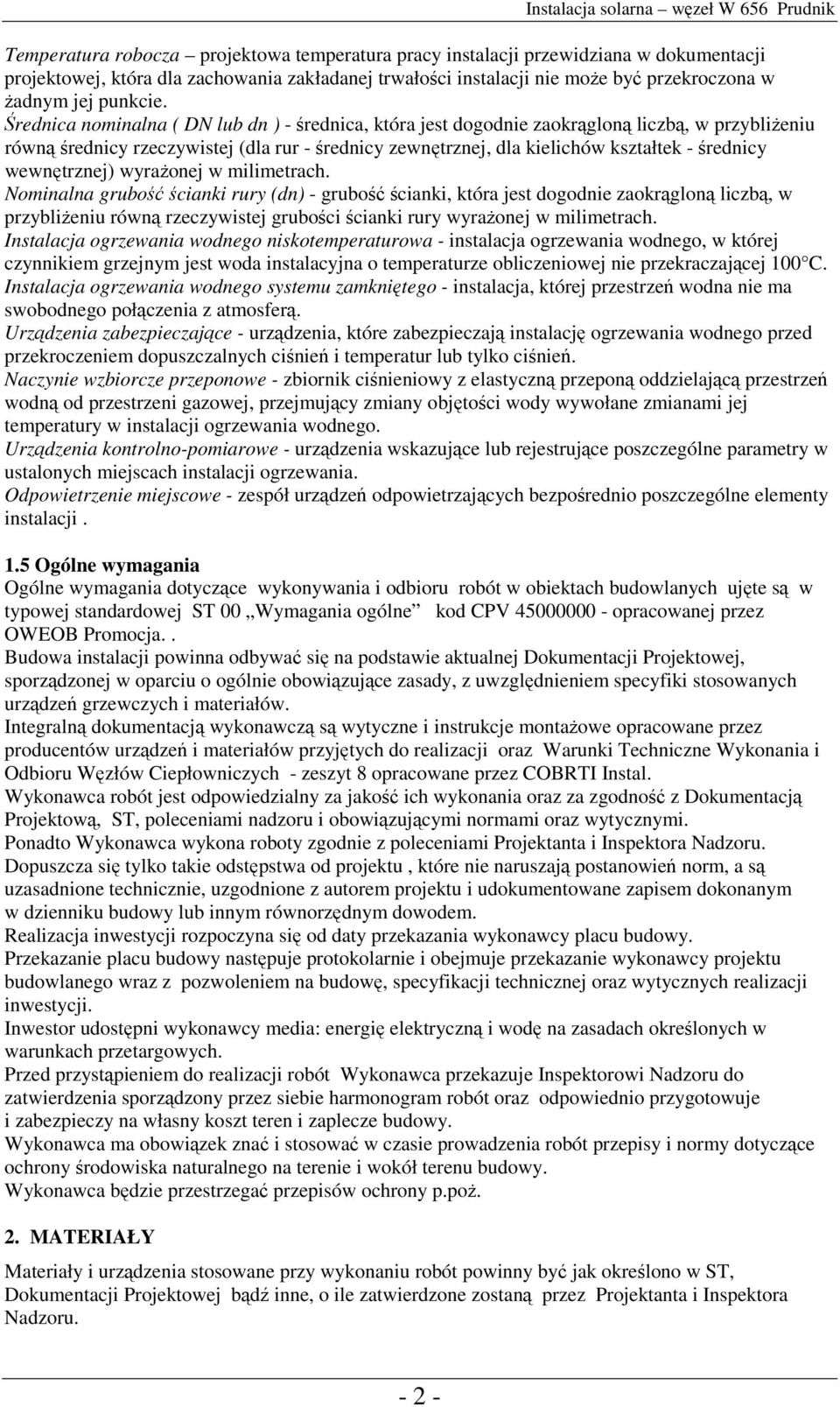 Średnica nominalna ( DN lub dn ) - średnica, która jest dogodnie zaokrągloną liczbą, w przybliŝeniu równą średnicy rzeczywistej (dla rur - średnicy zewnętrznej, dla kielichów kształtek - średnicy
