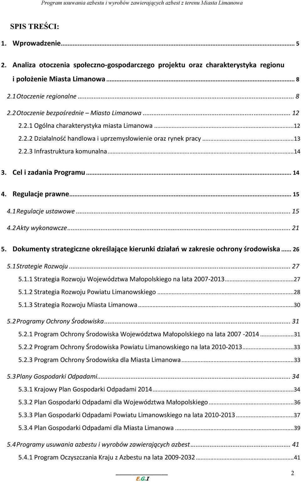 Regulacje prawne...15 4.1 Regulacje ustawowe...15 4.2 Akty wykonawcze...21 5. Dokumenty strategiczne określające kierunki działań w zakresie ochrony środowiska...26 5.1 Strategie Rozwoju...27 5.1.1 Strategia Rozwoju Województwa Małopolskiego na lata 2007-2013.