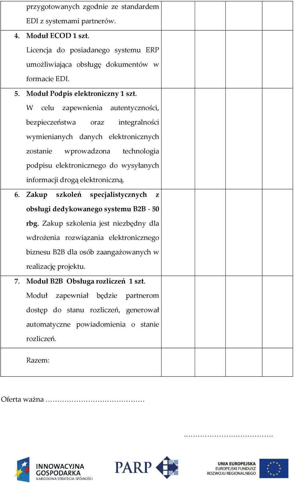 W celu zapewnienia autentyczności, bezpieczeństwa oraz integralności wymienianych danych elektronicznych zostanie wprowadzona technologia podpisu elektronicznego do wysyłanych informacji drogą