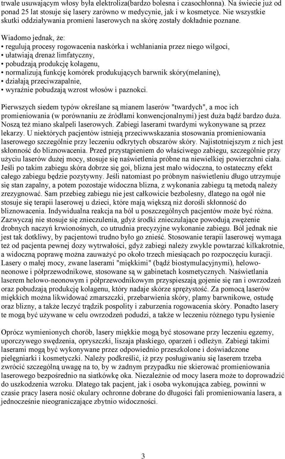 Wiadomo jednak, że: regulują procesy rogowacenia naskórka i wchłaniania przez niego wilgoci, ułatwiają drenaż limfatyczny, pobudzają produkcję kolagenu, normalizują funkcję komórek produkujących