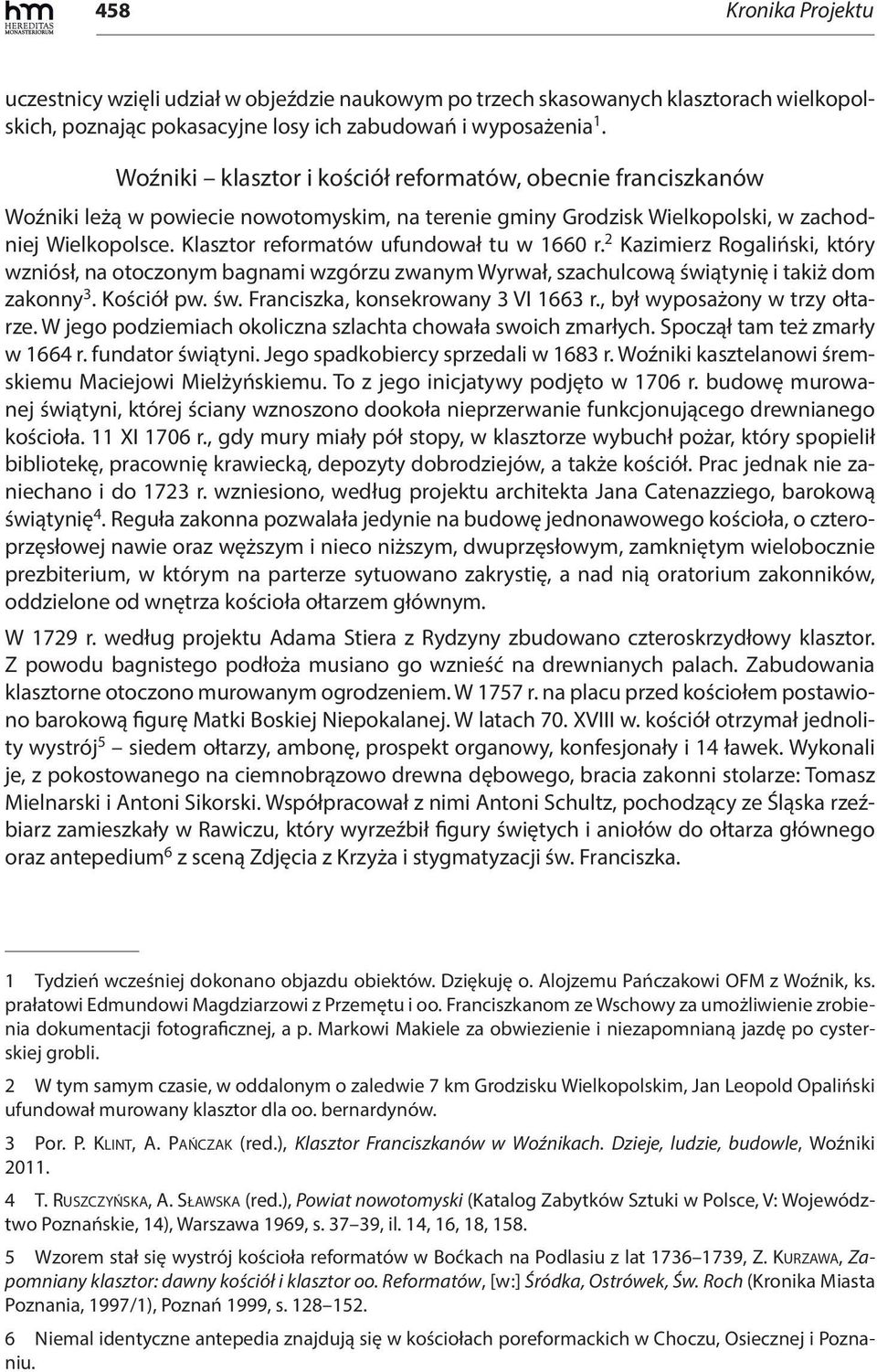 Klasztor reformatów ufundował tu w 1660 r. 2 Kazimierz Rogaliński, który wzniósł, na otoczonym bagnami wzgórzu zwanym Wyrwał, szachulcową świątynię i takiż dom zakonny 3. Kościół pw. św. Franciszka, konsekrowany 3 VI 1663 r.
