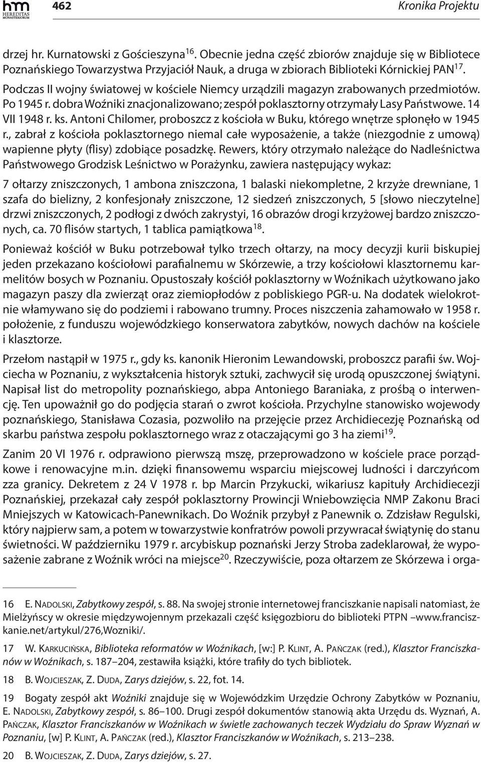Podczas II wojny światowej w kościele Niemcy urządzili magazyn zrabowanych przedmiotów. Po 1945 r. dobra Woźniki znacjonalizowano; zespół poklasztorny otrzymały Lasy Państwowe. 14 VII 1948 r. ks.