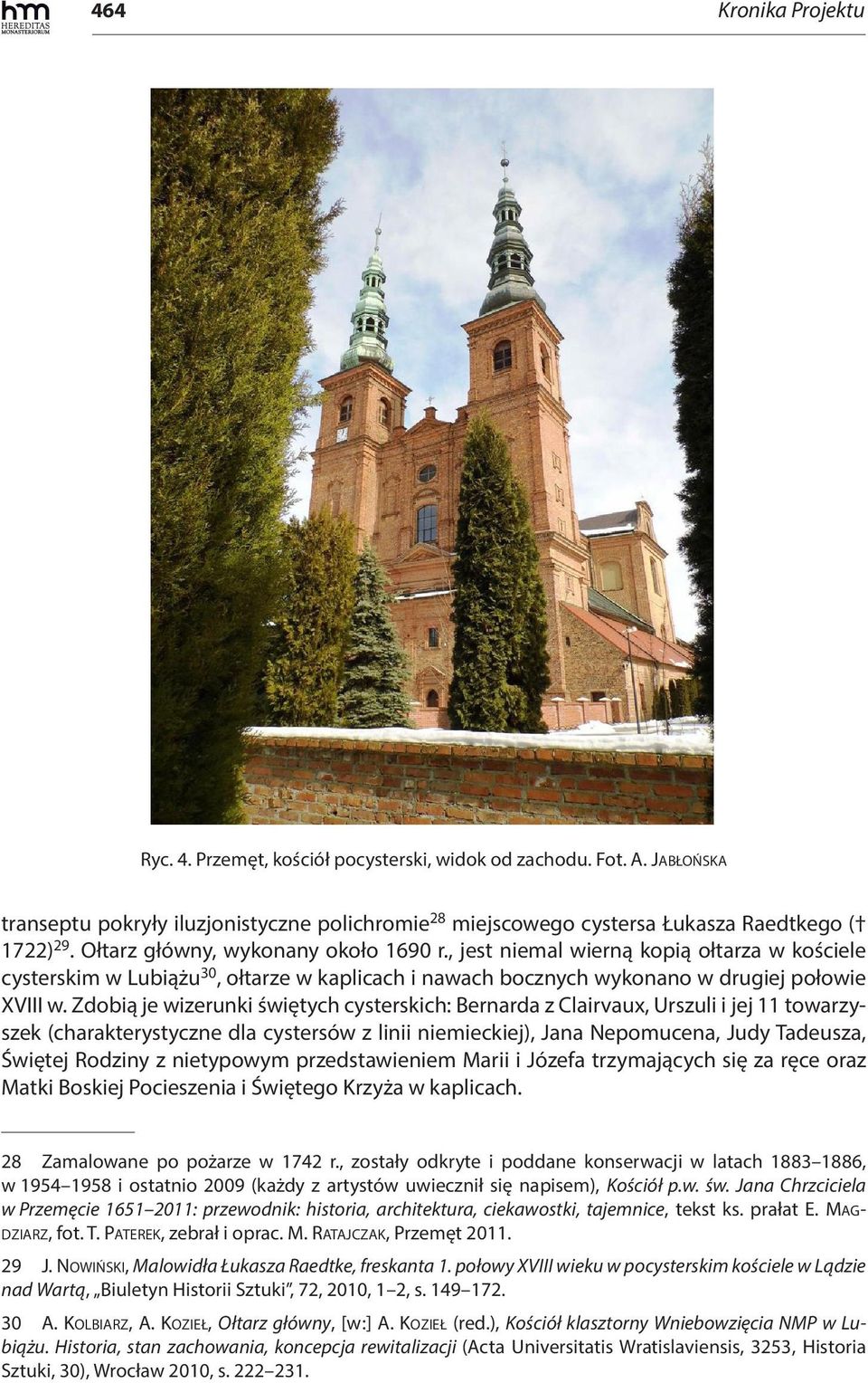 Zdobią je wizerunki świętych cysterskich: Bernarda z Clairvaux, Urszuli i jej 11 towarzyszek (charakterystyczne dla cystersów z linii niemieckiej), Jana Nepomucena, Judy Tadeusza, Świętej Rodziny z