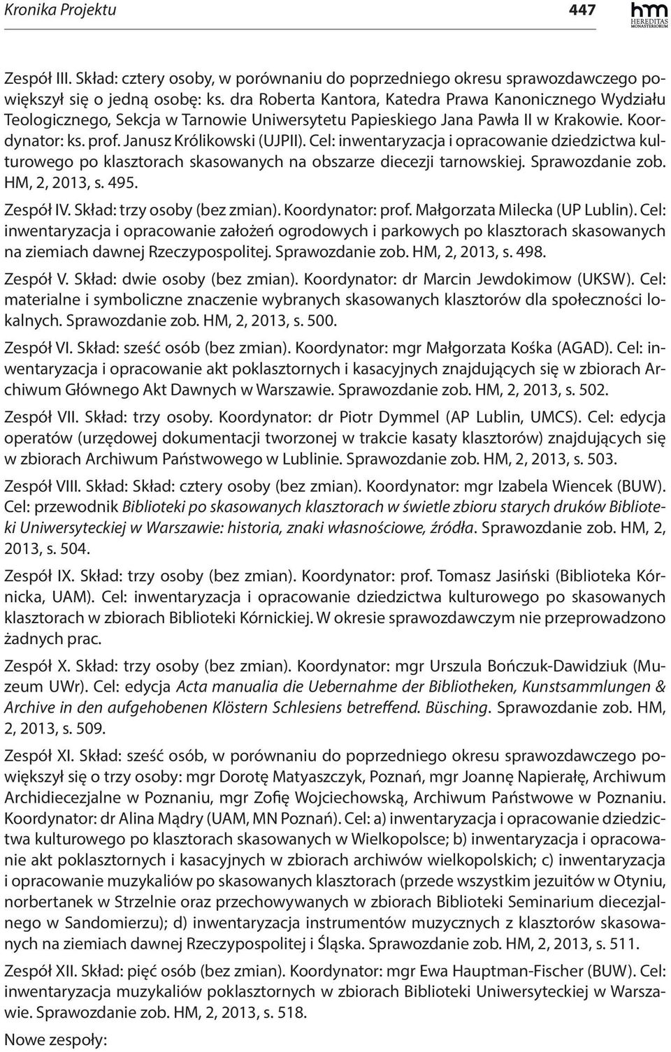 Cel: inwentaryzacja i opracowanie dziedzictwa kulturowego po klasztorach skasowanych na obszarze diecezji tarnowskiej. Sprawozdanie zob. HM, 2, 2013, s. 495. Zespół IV. Skład: trzy osoby (bez zmian).