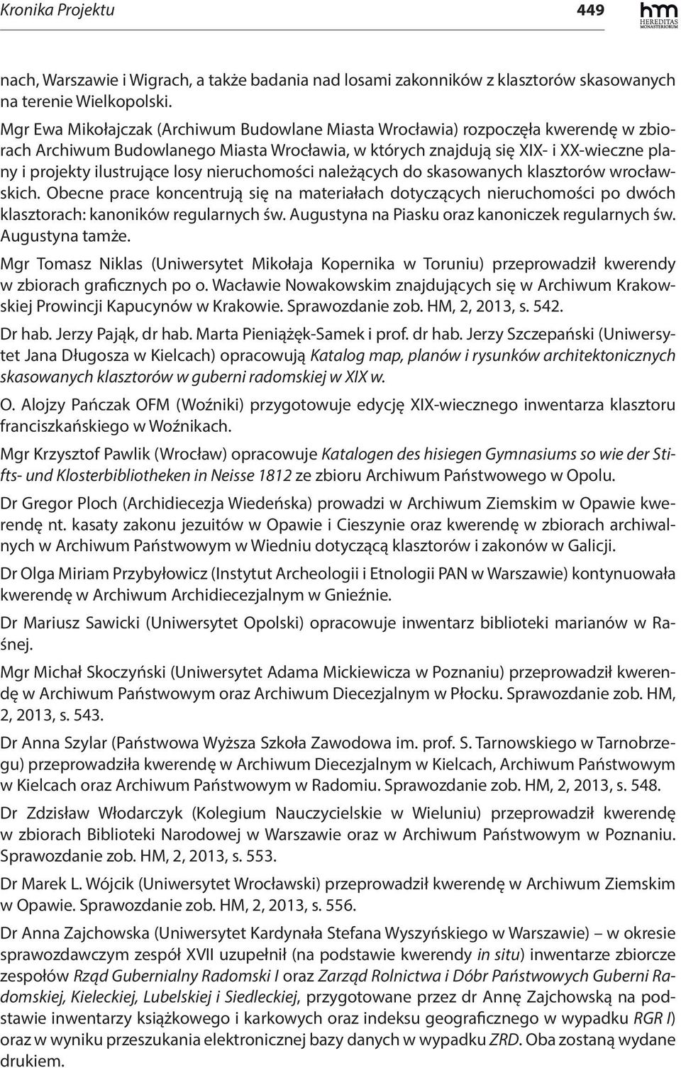 losy nieruchomości należących do skasowanych klasztorów wrocławskich. Obecne prace koncentrują się na materiałach dotyczących nieruchomości po dwóch klasztorach: kanoników regularnych św.