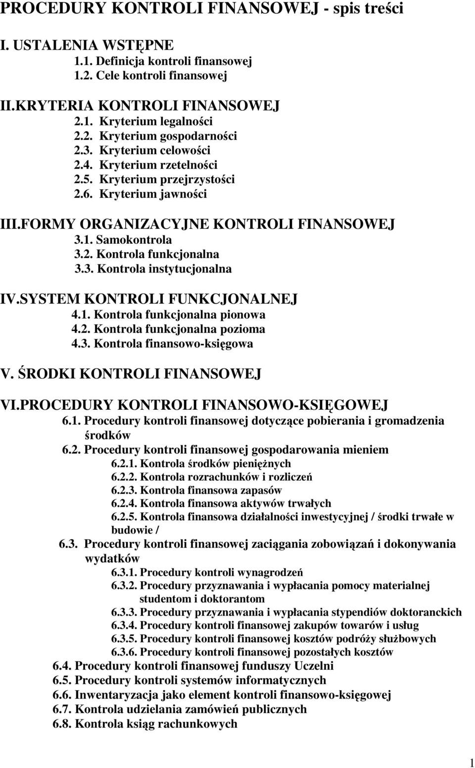 SYSTEM KONTROLI FUNKCJONALNEJ 4.1. Kontrola funkcjonalna pionowa 4.2. Kontrola funkcjonalna pozioma 4.3. Kontrola finansowo-księgowa V. ŚRODKI KONTROLI FINANSOWEJ VI.