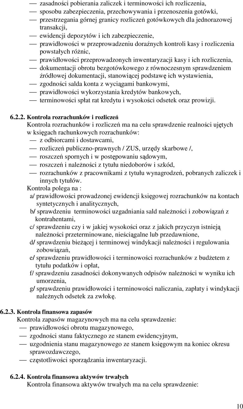 rozliczenia, dokumentacji obrotu bezgotówkowego z równoczesnym sprawdzeniem źródłowej dokumentacji, stanowiącej podstawę ich wystawienia, zgodności salda konta z wyciągami bankowymi, prawidłowości