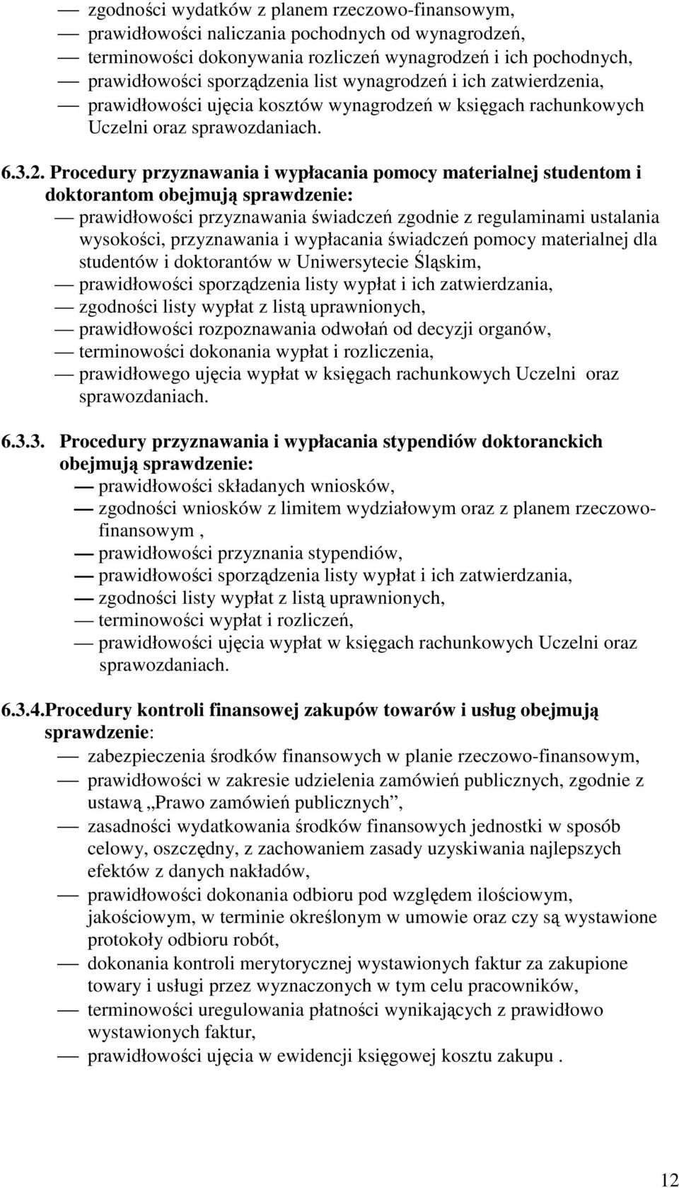 Procedury przyznawania i wypłacania pomocy materialnej studentom i doktorantom obejmują sprawdzenie: prawidłowości przyznawania świadczeń zgodnie z regulaminami ustalania wysokości, przyznawania i