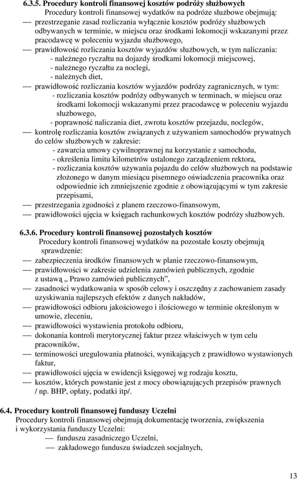 odbywanych w terminie, w miejscu oraz środkami lokomocji wskazanymi przez pracodawcę w poleceniu wyjazdu słuŝbowego, prawidłowość rozliczania kosztów wyjazdów słuŝbowych, w tym naliczania: -