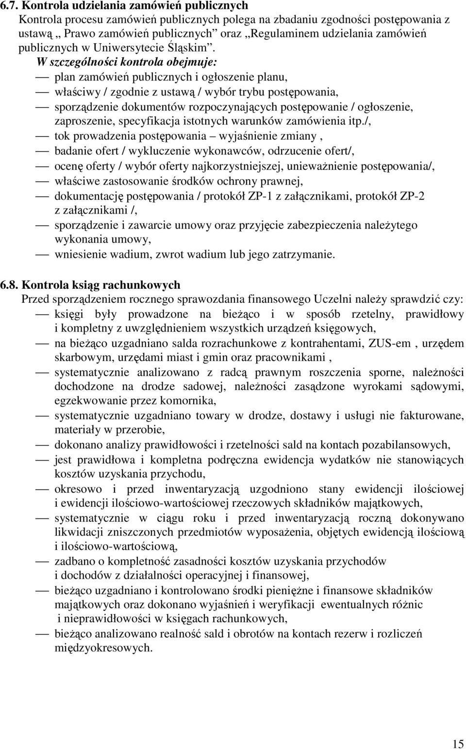 W szczególności kontrola obejmuje: plan zamówień publicznych i ogłoszenie planu, właściwy / zgodnie z ustawą / wybór trybu postępowania, sporządzenie dokumentów rozpoczynających postępowanie /