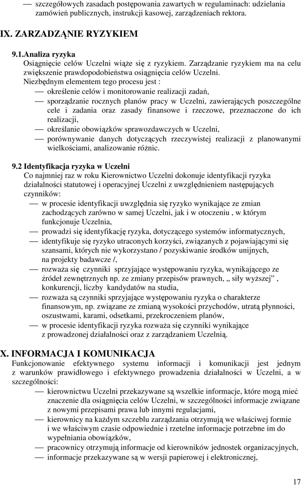 Niezbędnym elementem tego procesu jest : określenie celów i monitorowanie realizacji zadań, sporządzanie rocznych planów pracy w Uczelni, zawierających poszczególne cele i zadania oraz zasady