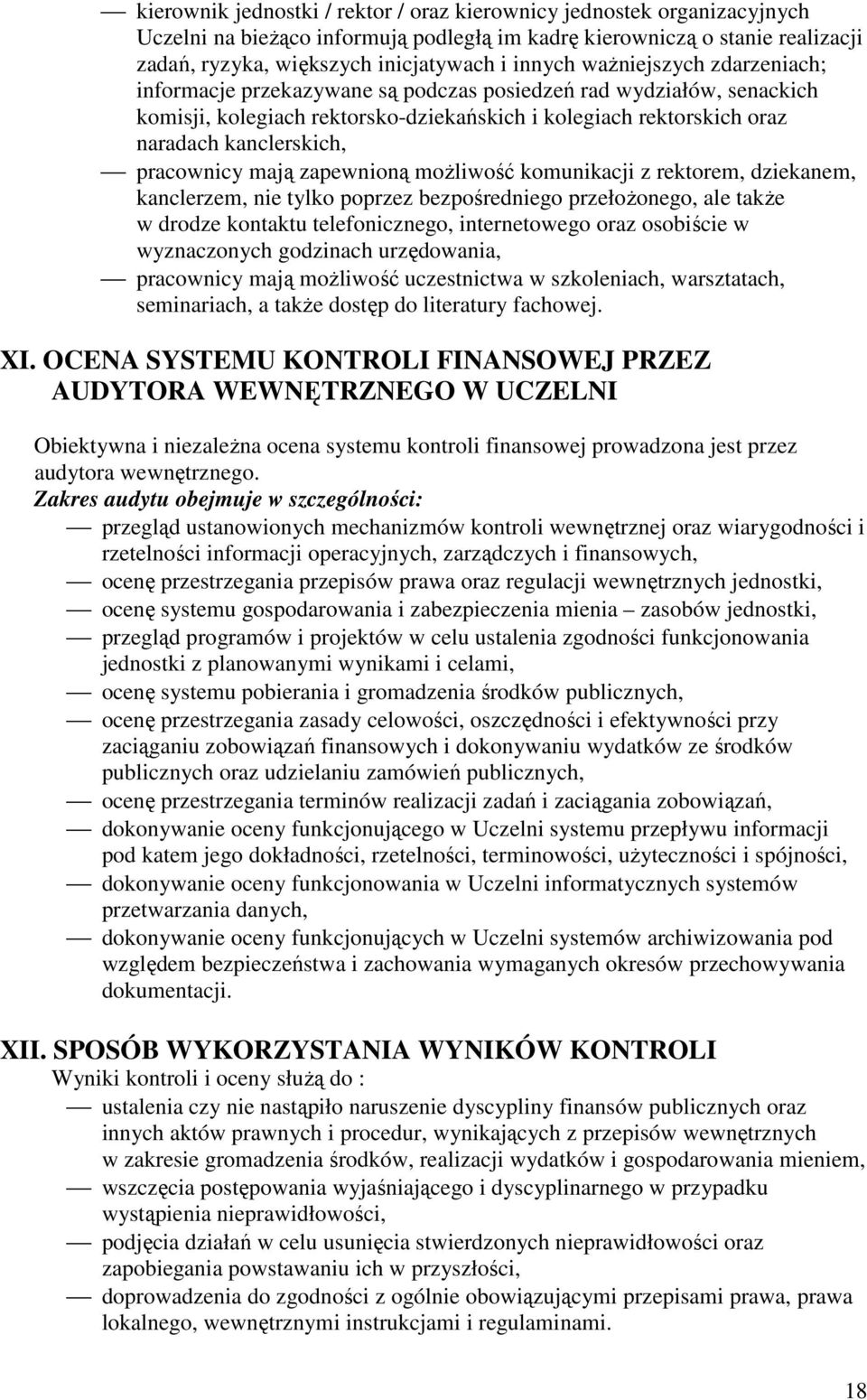 pracownicy mają zapewnioną moŝliwość komunikacji z rektorem, dziekanem, kanclerzem, nie tylko poprzez bezpośredniego przełoŝonego, ale takŝe w drodze kontaktu telefonicznego, internetowego oraz