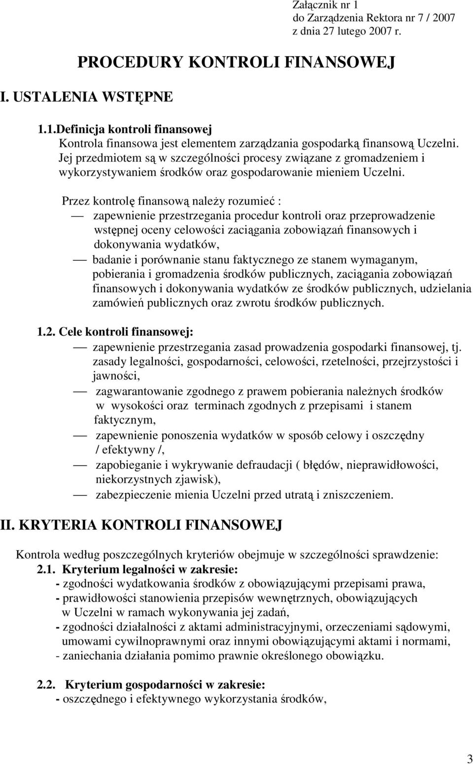 Przez kontrolę finansową naleŝy rozumieć : zapewnienie przestrzegania procedur kontroli oraz przeprowadzenie wstępnej oceny celowości zaciągania zobowiązań finansowych i dokonywania wydatków, badanie