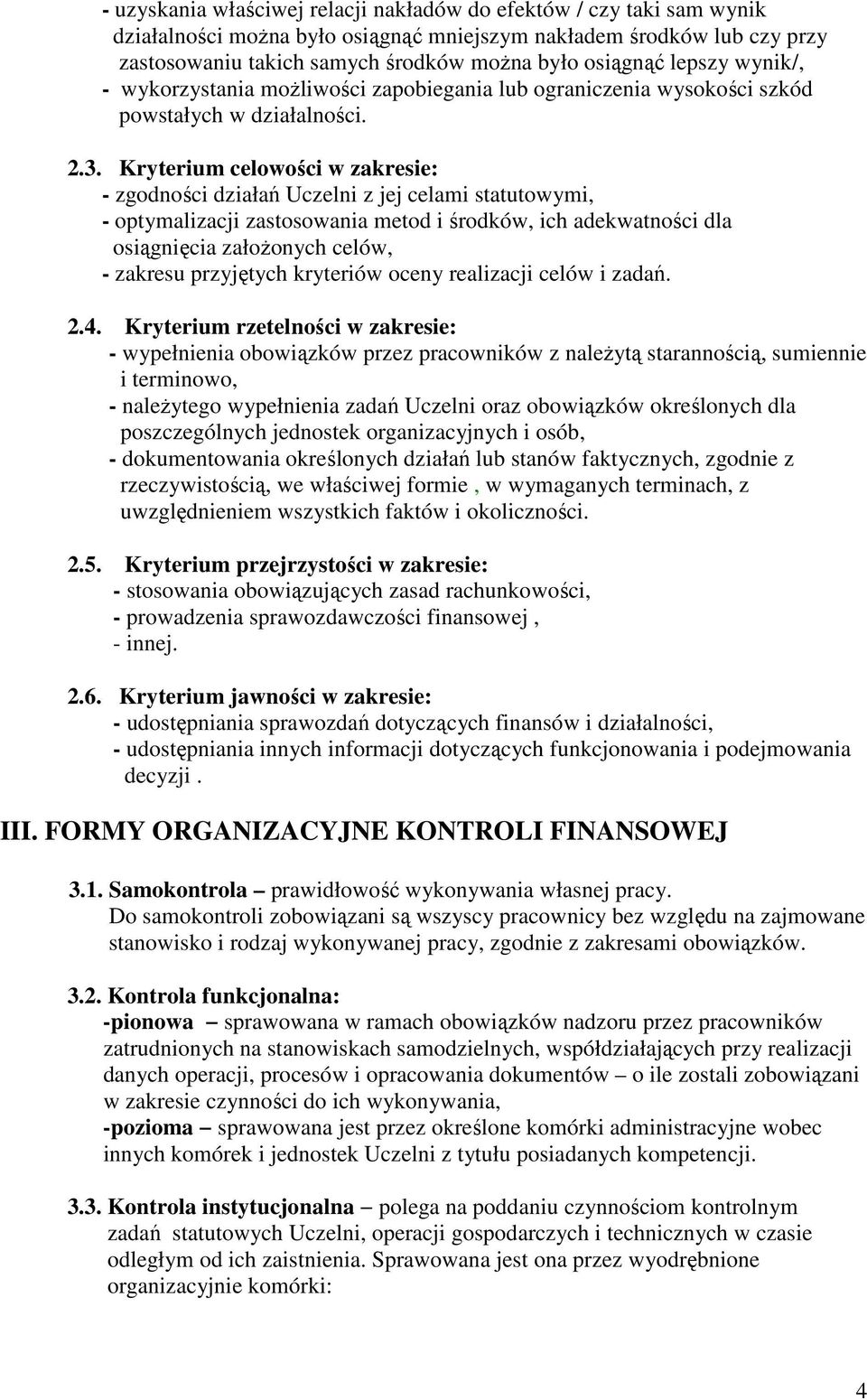 Kryterium celowości w zakresie: - zgodności działań Uczelni z jej celami statutowymi, - optymalizacji zastosowania metod i środków, ich adekwatności dla osiągnięcia załoŝonych celów, - zakresu