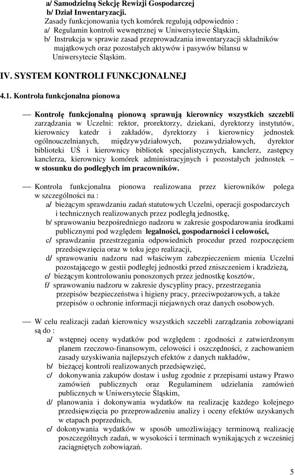 majątkowych oraz pozostałych aktywów i pasywów bilansu w Uniwersytecie Śląskim. IV. SYSTEM KONTROLI FUNKCJONALNEJ 4.1.