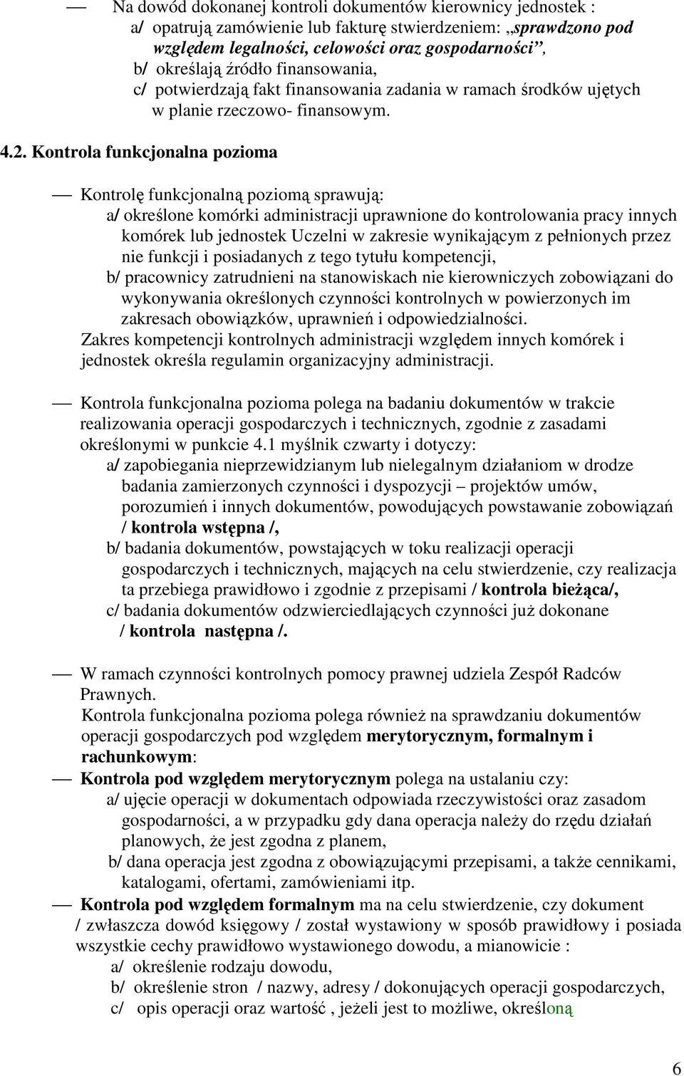 Kontrola funkcjonalna pozioma Kontrolę funkcjonalną poziomą sprawują: a/ określone komórki administracji uprawnione do kontrolowania pracy innych komórek lub jednostek Uczelni w zakresie wynikającym
