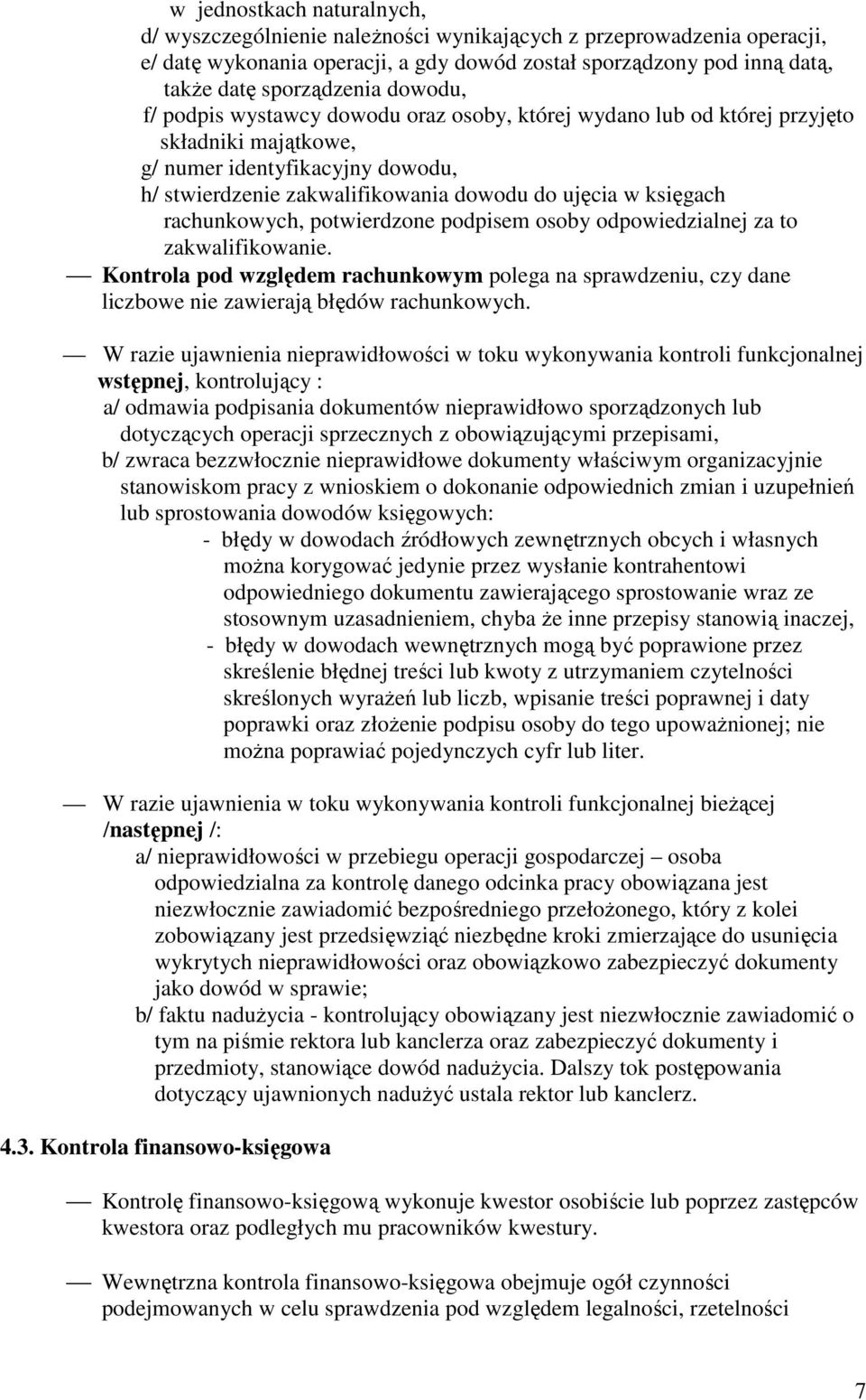 rachunkowych, potwierdzone podpisem osoby odpowiedzialnej za to zakwalifikowanie. Kontrola pod względem rachunkowym polega na sprawdzeniu, czy dane liczbowe nie zawierają błędów rachunkowych.