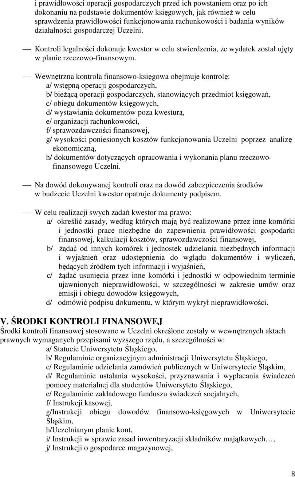 Wewnętrzna kontrola finansowo-księgowa obejmuje kontrolę: a/ wstępną operacji gospodarczych, b/ bieŝącą operacji gospodarczych, stanowiących przedmiot księgowań, c/ obiegu dokumentów księgowych, d/