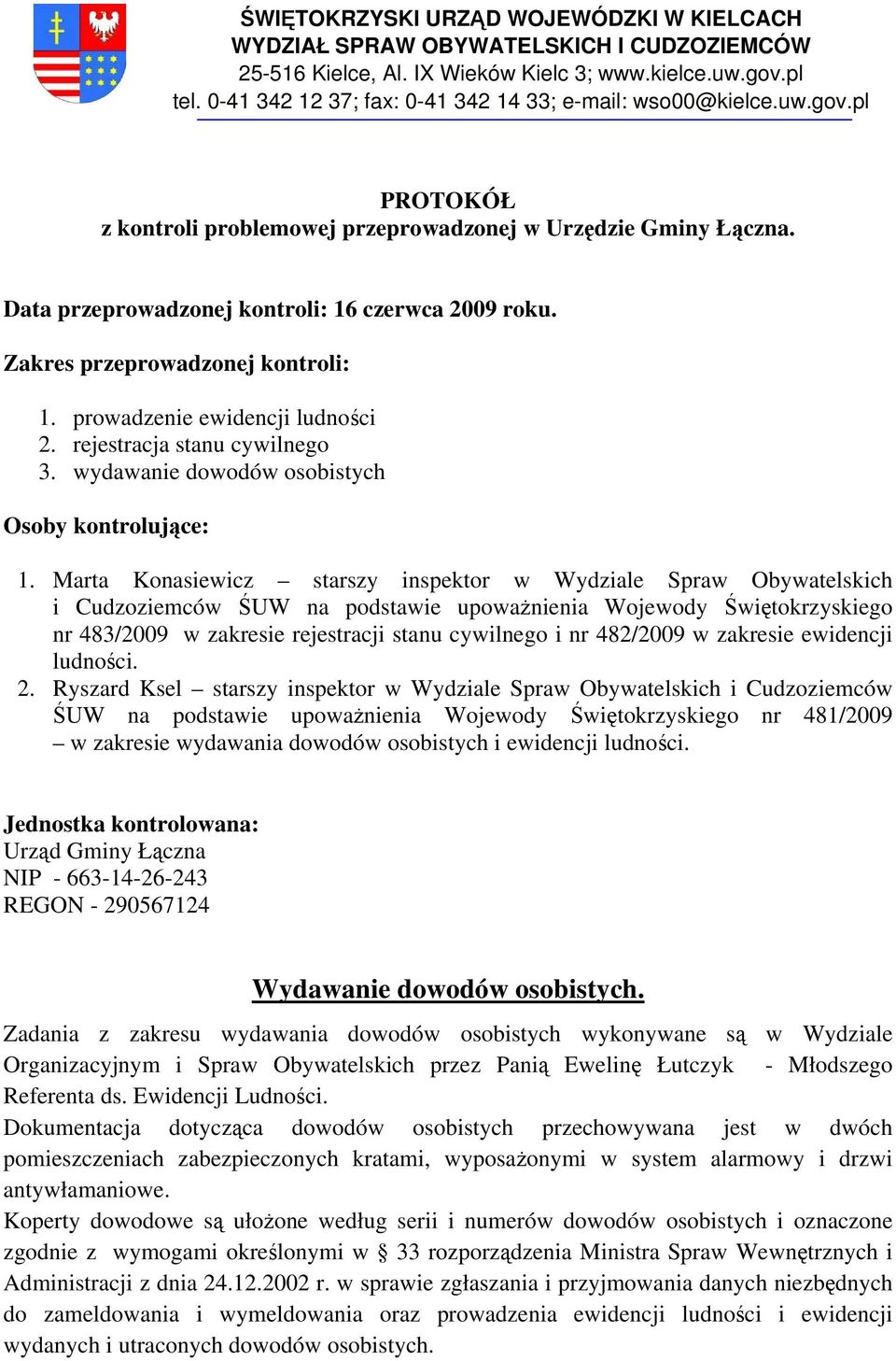 Zakres przeprowadzonej kontroli: 1. prowadzenie ewidencji ludności 2. rejestracja stanu cywilnego 3. wydawanie dowodów osobistych Osoby kontrolujące: 1.