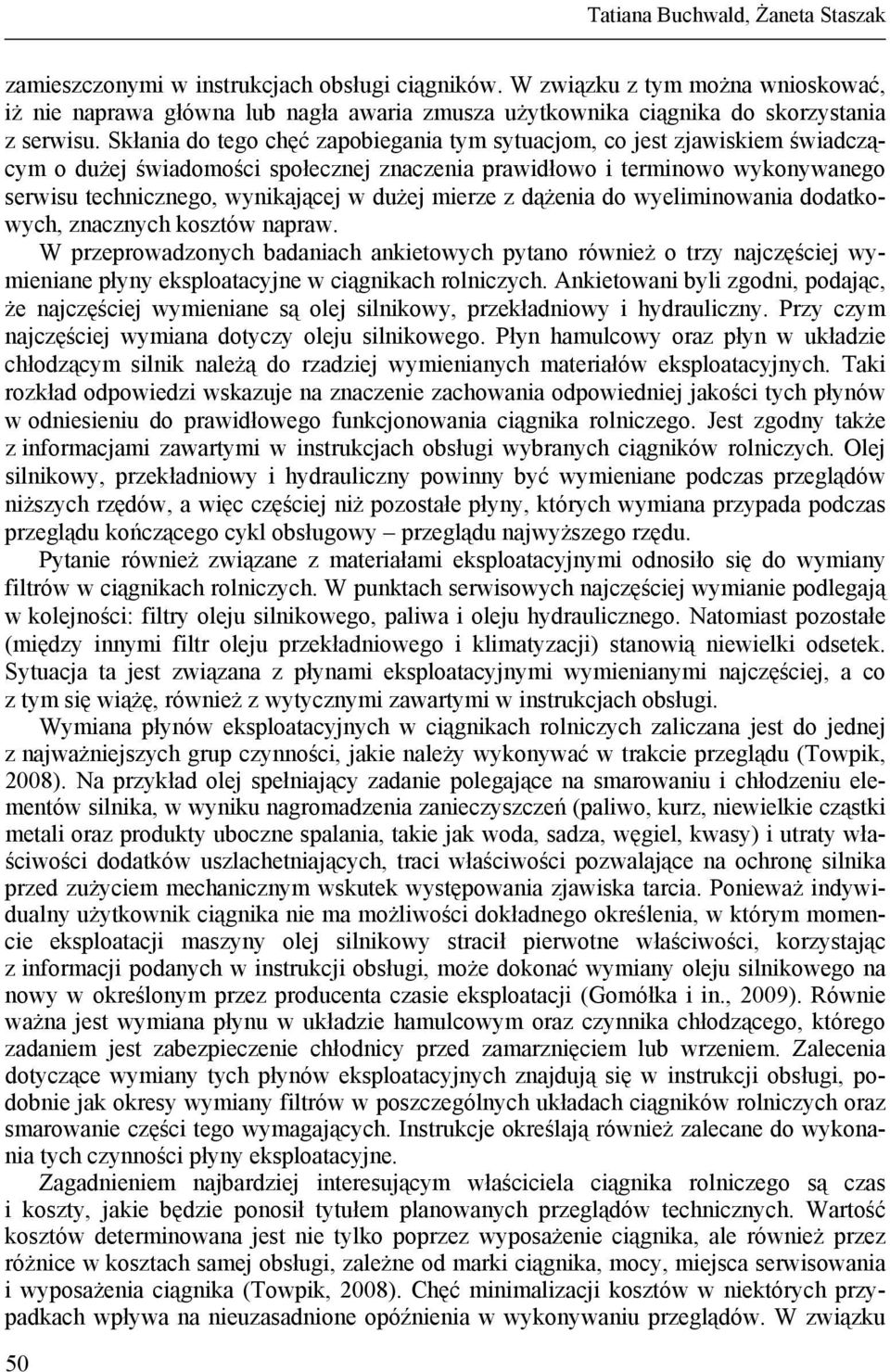 Skłania do tego chęć zapobiegania tym sytuacjom, co jest zjawiskiem świadczącym o dużej świadomości społecznej znaczenia prawidłowo i terminowo wykonywanego serwisu technicznego, wynikającej w dużej