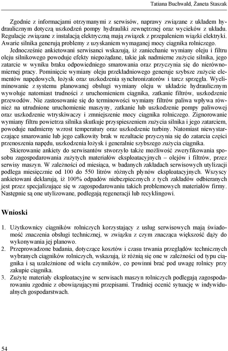 Jednocześnie ankietowani serwisanci wskazują, iż zaniechanie wymiany oleju i filtru oleju silnikowego powoduje efekty niepożądane, takie jak nadmierne zużycie silnika, jego zatarcie w wyniku braku