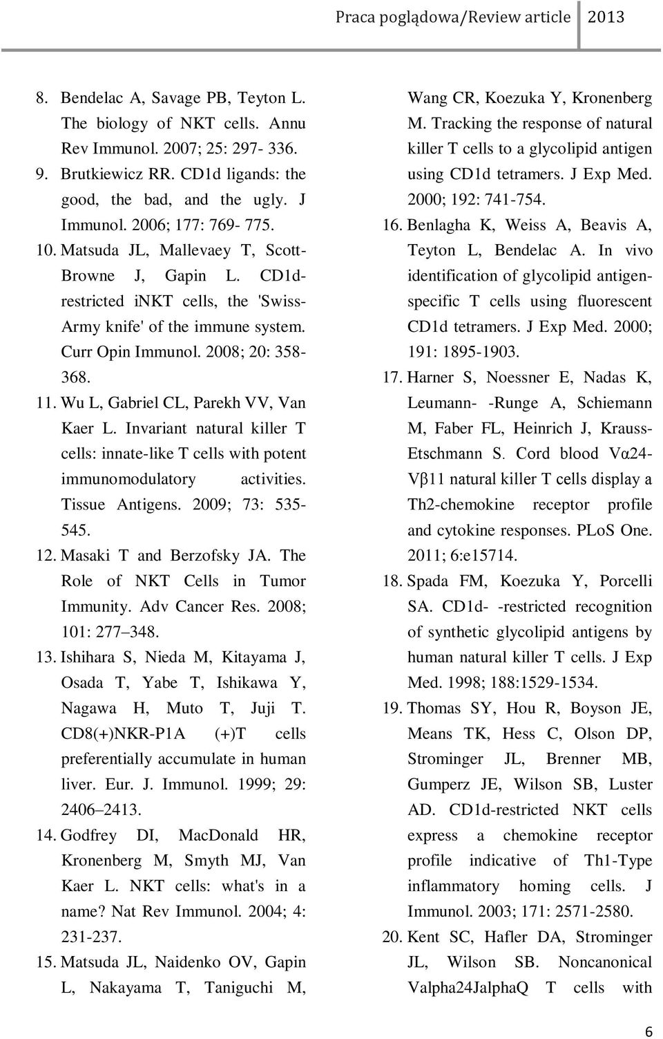 Wu L, Gabriel CL, Parekh VV, Van Kaer L. Invariant natural killer T cells: innate-like T cells with potent immunomodulatory activities. Tissue Antigens. 2009; 73: 535-545. 12.